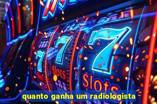 quanto ganha um radiologista